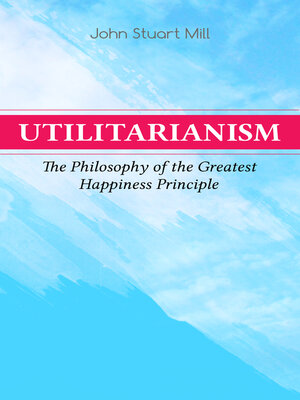 cover image of Utilitarianism – the Philosophy of the Greatest Happiness Principle